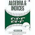 Algebra & Indices: A Simple Approach Review and Self-Teaching Practice Workbook On Algebra and Indices with different worked Problems