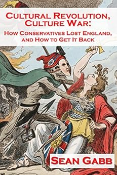 Cultural Revolution, Culture War: How Conservatives Lost England and How to Get It Back by [Gabb, Sean]