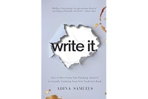 write it.: How to Move From ‘Just Thinking About It’ to Actually Finishing Your First Nonfiction Book