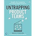 Untrapping Product Teams: Simplify the Complexity of Creating Digital Products