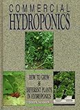 Commercial Hydroponics: How to Grow 86 Different Plants in Hydroponics by 
