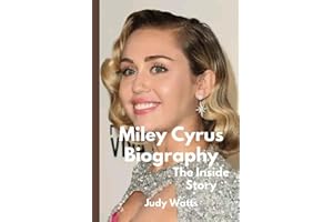 Miley Cyrus Biography, The Inside Story: A Tour of the Multi-Talented Singer-Songwriter's Life and Career. (Musician Biographies)
