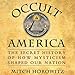 Occult America: The Secret History of How Mysticism Shaped Our Nation by