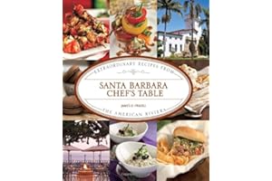 Santa Barbara Chef's Table: Extraordinary Recipes From The American Riviera