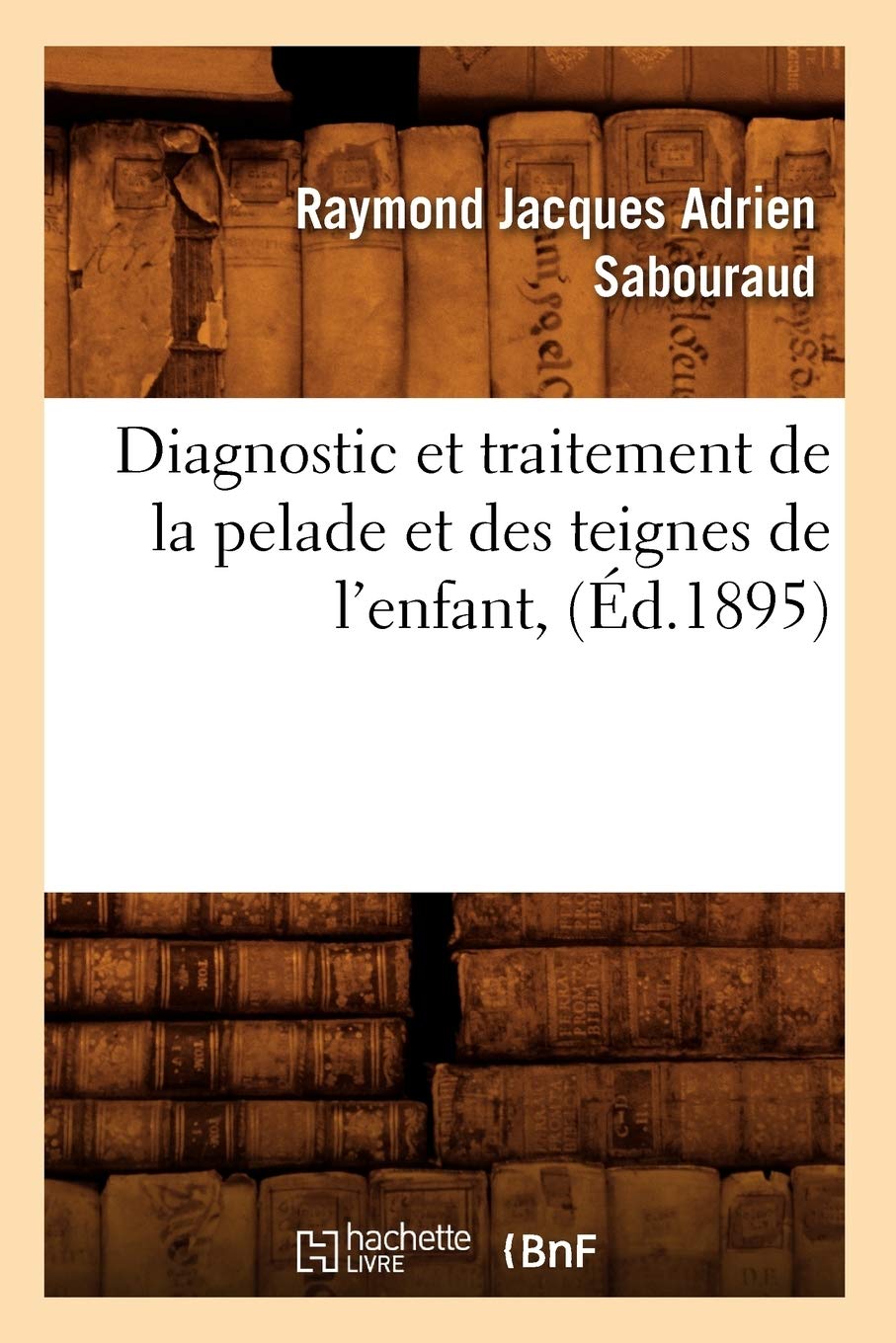 Amazon Com Diagnostic Et Traitement De La Pelade Et Des Teignes De L Enfant Ed 15 Sciences French Edition Sabouraud R J A Libros