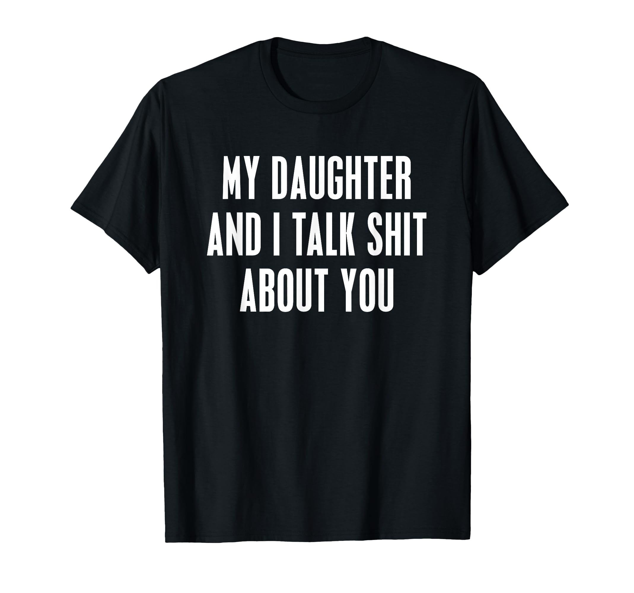My Daughter and I Talk Shit About You Funny Gift for Mom Dad T-Shirt