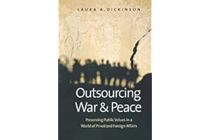 Outsourcing War and Peace: Preserving Public Values in a World of Privatized Foreign Affairs