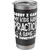 Sorry I Cant My Kids Have Practice A Game Or Something Stainless Steel Insulated Tumbler
