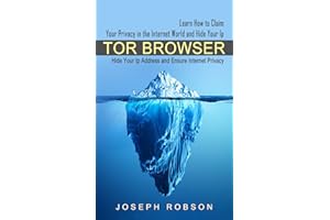 Tor Browser: Learn How to Claim Your Privacy in the Internet World and Hide Your Ip (Hide Your Ip Address and Ensure Internet Privacy)