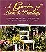 A Garden of Love and Healing: Living Tributes to Those We Have Loved and Lost by