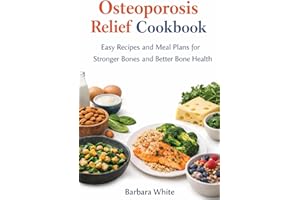 Osteoporosis Relief Cookbook: Easy Recipes and Meal plans for Stronger Bones and Better Bone Health