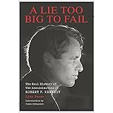 A Lie Too Big to Fail: The Real History of the Assassination of Robert F. Kennedy