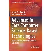 Advances in Core Computer Science-Based Technologies: Papers in Honor of Professor Nikolaos Alexandris (Learning and Analytics in Intelligent Systems, 14)