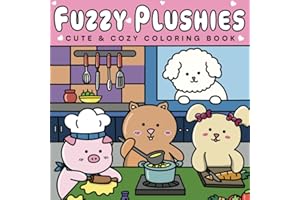 Fuzzy Plushies Coloring Book: Featuring Cute & Cozy Adorable Plush Animal Friends For Relaxation (Plushie Cute & Cozy Coloring Books)