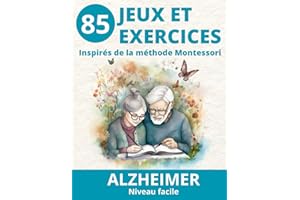 ALZHEIMER STADE AVANCE - 85 JEUX ET EXERCICES FACILES INSPIRES DE LA METHODE MONTESSORI: Activités variées en couleurs pour s