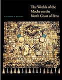 The Worlds of the Moche on the North Coast of Peru (The William and Bettye Nowlin Series in Art, History, and Culture of the Western Hemisphere)