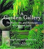 Garden Gallery: The Plants, Art, and Hardscape of Little and Lewis by George Little, David Lewis