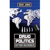 Drug Politics: Dirty Money and Democracies (Volume 1) (International and Security Affairs Series)