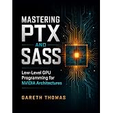 Mastering PTX and SASS: Low-Level GPU Programming for NVIDIA Architectures (GPU Expert Engineering: Mastering Design, Programming, and Optimization)
