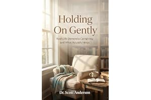 Holding On Gently: Real-Life Dementia Caregiving and What Actually Helps