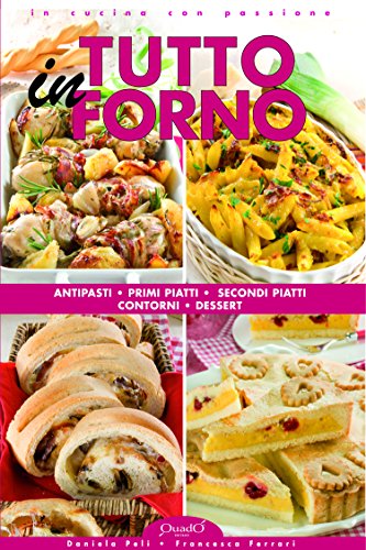 Tutto in Forno: Antipasti, primi piatti, secondi piatti, contorni, dessert (In cucina con passione) (Italian Edition)