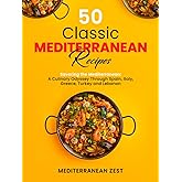 50 Classic Mediterranean Recipes: Savoring the Mediterranean: A Culinary Odyssey Through Spain, Italy, Greece, Turkey and Lebanon
