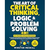 The Art of Critical Thinking, Logic, &amp; Problem Solving: 15 Everyday Exercises to Enhance Your Cognitive Potential, Conquer Logical Fallacies, &amp; Polish ... for Success in Work &amp; Life (Master Thinking)
