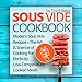 Sous Vide Cookbook: Modern Sous Vide Recipes – The Art and Science of Cooking For Perfectly Low-Temperature Cooked Meals