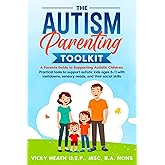 The Autism Parenting Toolkit : A Parents Guide to Supporting Autistic Children: Practical Tools, Emotional Strategies, and Daily Routines to Help ... Needs, Meltdowns, Social Skills, and Anxiety