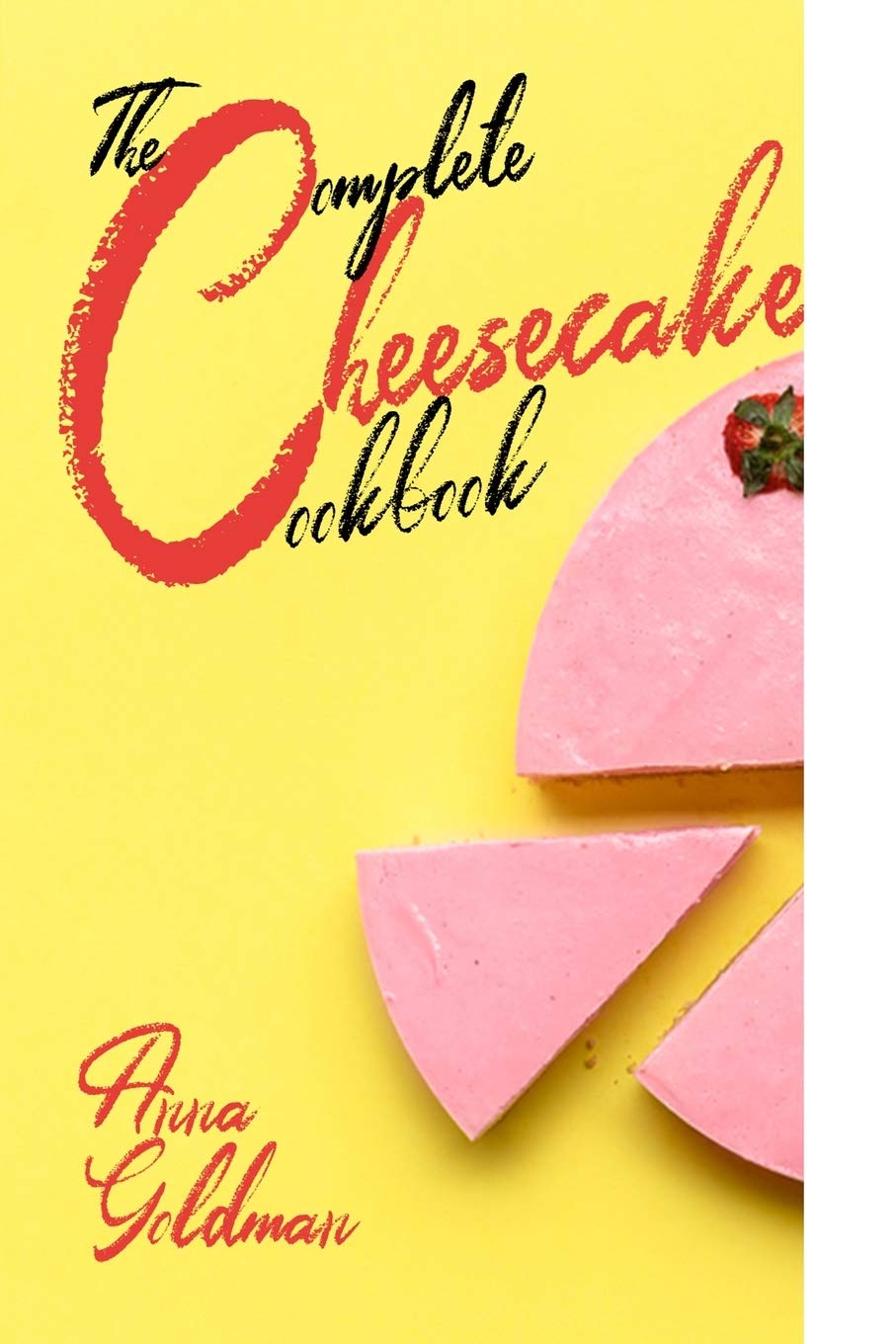 The Complete Cheesecake Cookbook: 766 Insanely