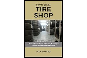 How to Open a Tire Shop: A Comprehensive Guide to Starting, Running and Growing a Successful Tire Business