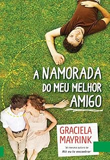 Livro A Namorada do Meu Amigo: Você trocaria o seu amigo pelo amor da sua vida?