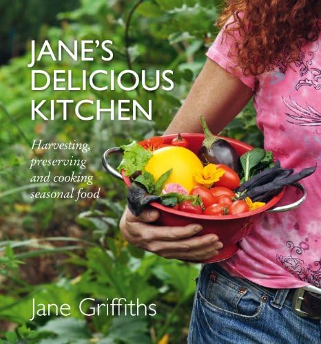 Jane’s Delicious Kitchen: Harvesting, Preserving and Cooking Seasonal Food