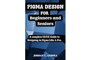 Figma Design for Beginners and Seniors: A complete UI/UX Guide to Designing in Figma Like A Pro.