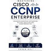 Mastering Cisco CCNP Enterprise: A Complete Study Guide to the ENCOR 350-401 Core and ENARSI 300-410 Concentration (Cisco Certification Mastery)