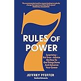 7 Rules of Power: Surprising--but True--Advice on How to Get Things Done and Advance Your Career