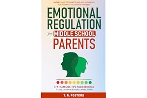 Emotional Regulation for Middle School Parents: 47 Strategies, Tips and Exercises to Cultivate Positive Connection. Understan
