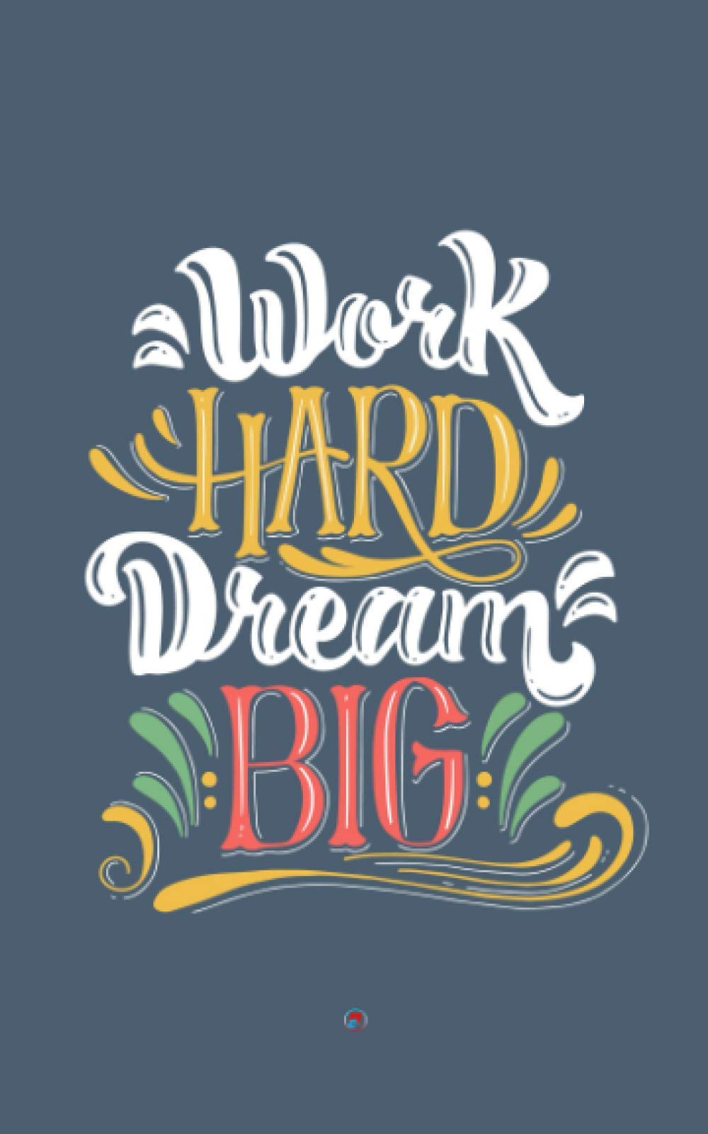 ( work hard dream big ) notebook: motivation notebook -Inspirational Journal - Notebook to Write In for ….. Journals – 5x8 120 pages
