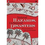 Natural Hazards, UnNatural Disasters: The Economics of Effective Prevention