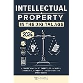 Intellectual Property In the Digital Age [Edition 2024]: A Practical Guide on Patents, Trademarks, Copyrights, and Protecting Confidential Information [AI Insight Bonus]