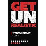 Get Unrealistic: How Radical Faith Releases You from the Limitations of Reality