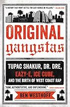 Original Gangstas: The Untold Story of Dr. Dre, Eazy-E, Ice Cube, Tupac Shakur, and the Birth of West Coast Rap Original Gangstas: The Untold Story of Dr. Dre, Eazy-E, Ice Cube, Tupac Shakur, and the Birth of West Coast Rap