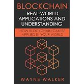 Blockchain: Real-World Applications And Understanding: How Blockchain Can Be Applied In Your World