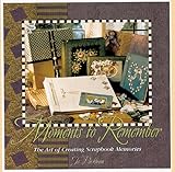 Moments to Remember: The Art of Creating Scrapbook Memories by 