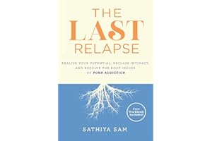 The Last Relapse: Realize Your Potential, Reclaim Intimacy, and Resolve the Root Issues of Porn Addiction