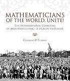 Mathematicians of the World, Unite!: The International Congress of Mathematicians--A Human Endeavor by Guillermo Curbera