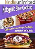 Ketogenic Slow Cooker Recipes: 130 Ketogenic Slow cooker Recipes, Get Back Your Dream Body In Two Weeks! Simple, Quick & Easy!!