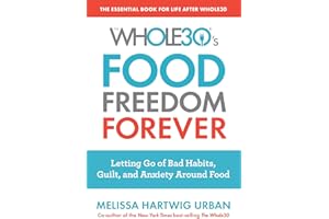 The Whole30's Food Freedom Forever: Letting Go of Bad Habits, Guilt, and Anxiety Around Food