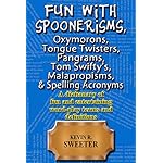 Fun with: Spoonerisms, Oxymorons, Tongue Twisters, Pangrams, Tom Swifty’s, Malapropisms, &amp; Spelling Acronyms