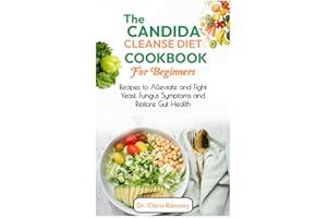 THE CANDIDA CLEANSE DIET COOKBOOK FOR BEGINNERS: Recipes to Alleviate and Fight Yeast, Fungus Symptoms and Restore Gut Health